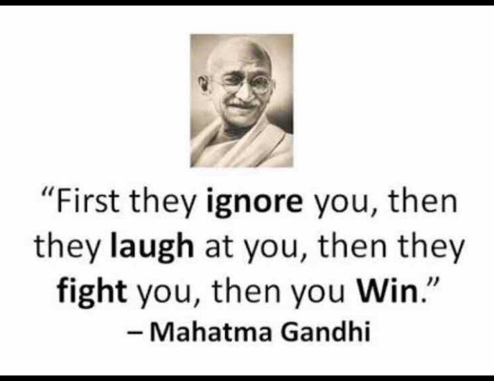 Image43 First they ignore you, then they laugh at you, then they fight you, then you win.